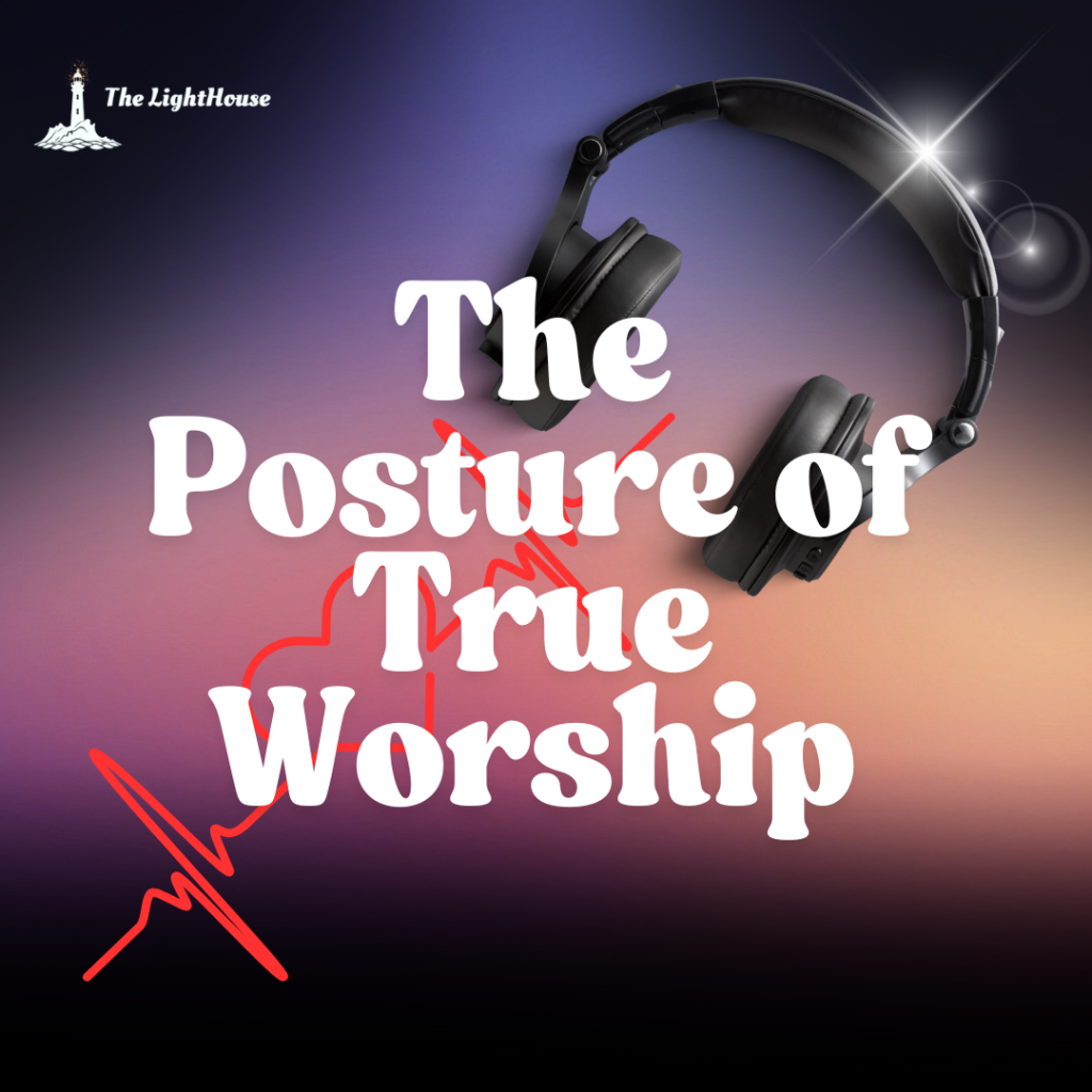 The Posture of True Worship
