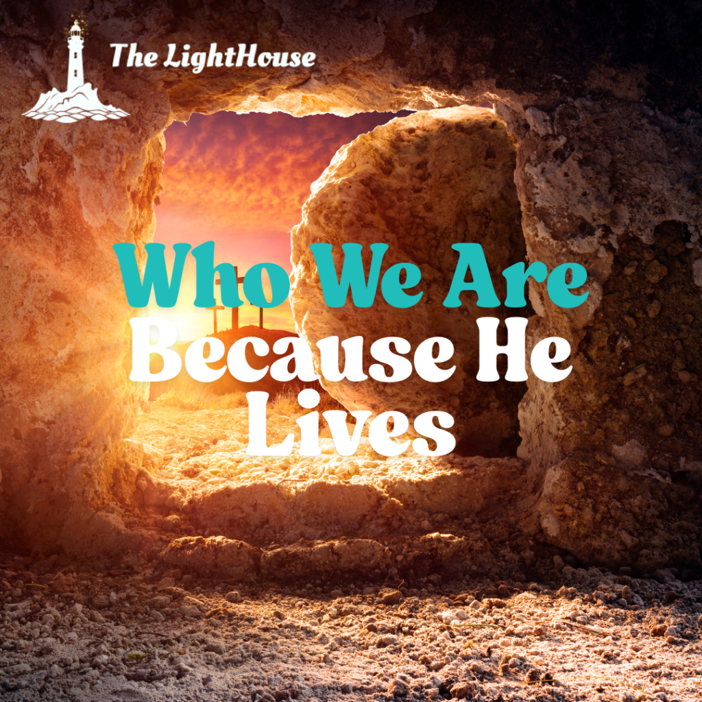 Who We Are Because He Lives