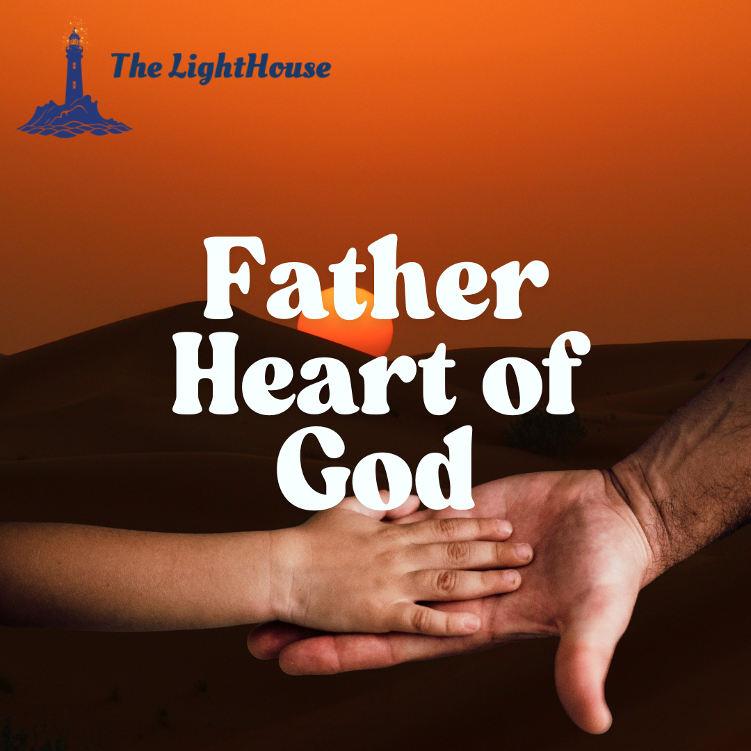 The Father Heart of God | The LightHouse