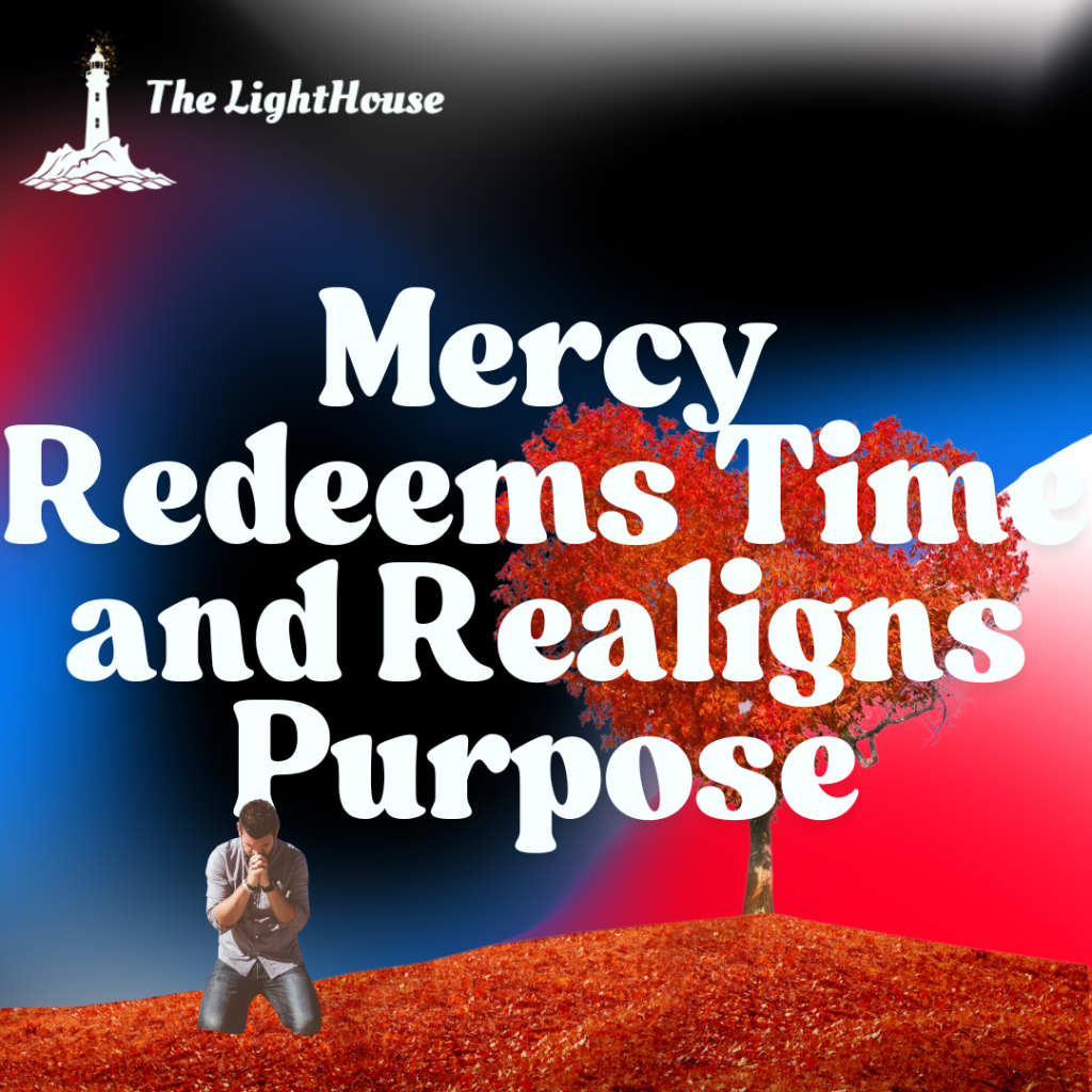 Mercy Redeems Time and Realigns Purpose