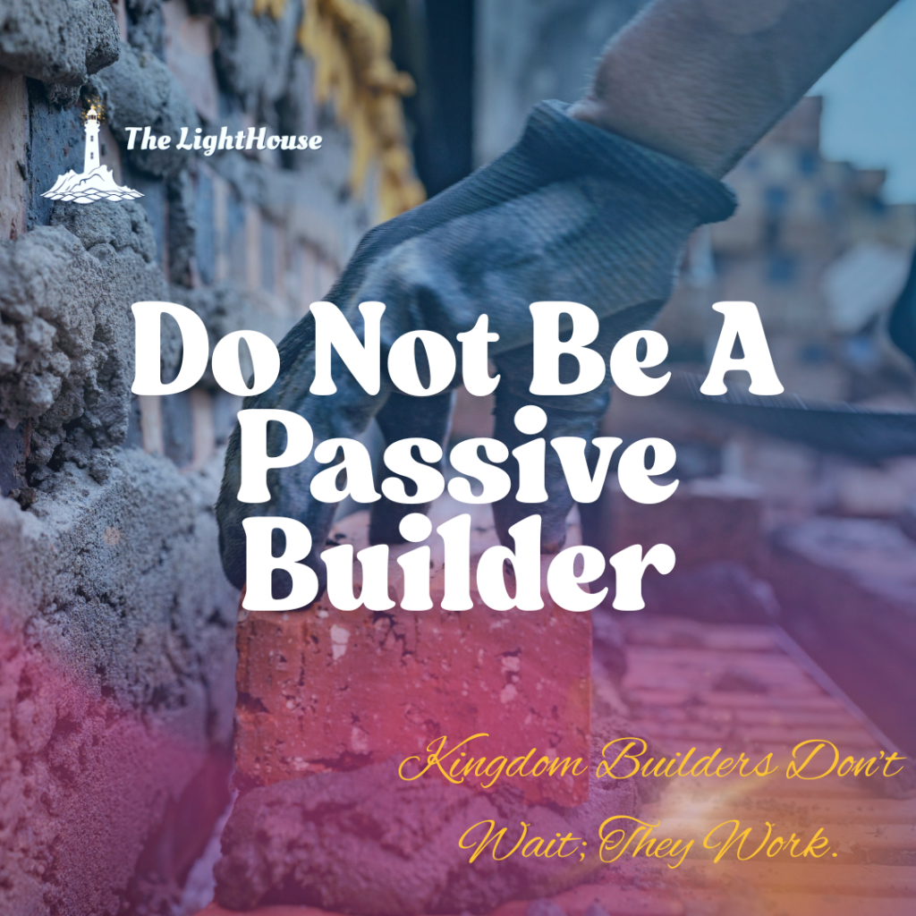 Do Not Be a Passive Builder