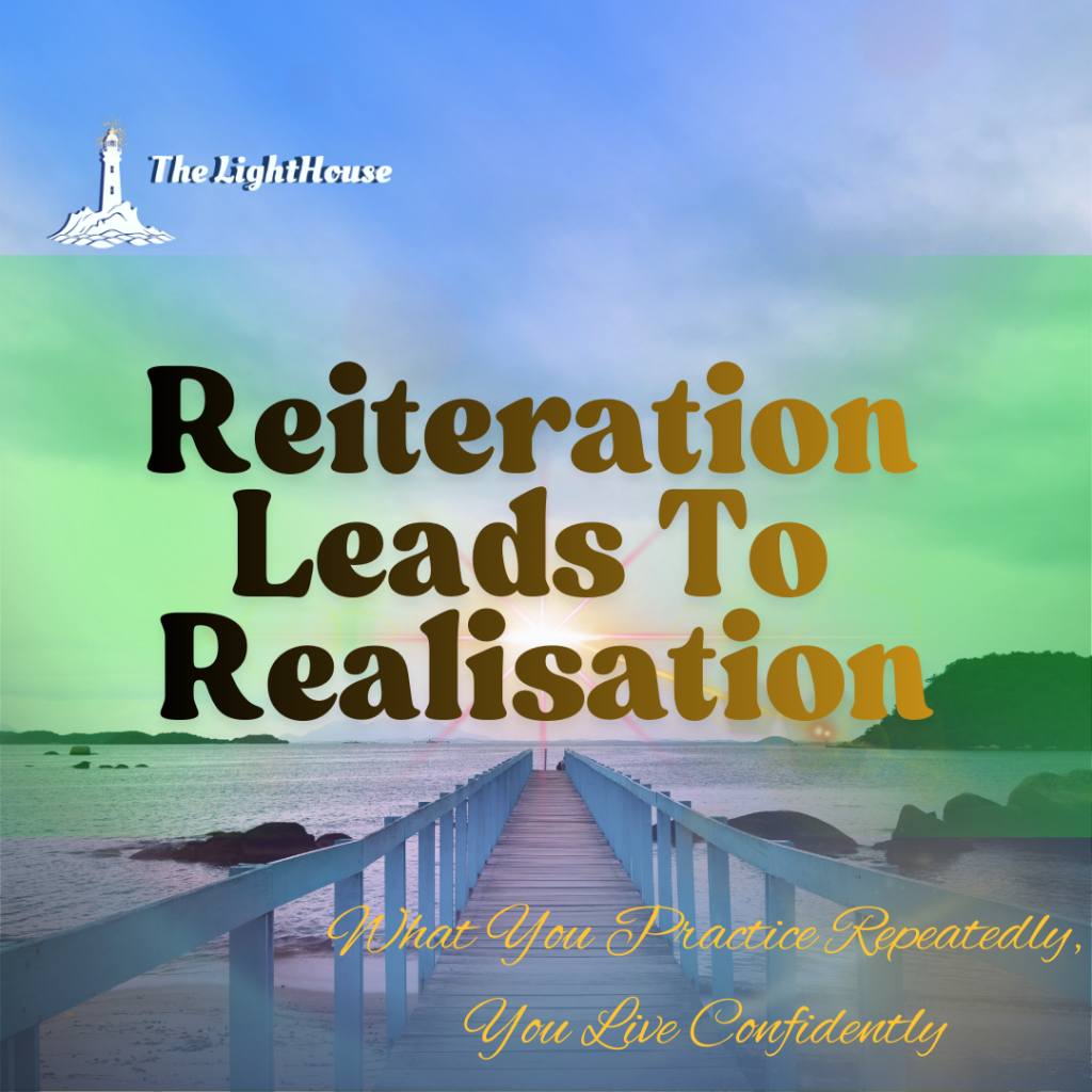 Reiteration Leads To Realisation